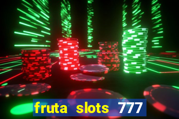 fruta slots 777 mega jackpot paga mesmo